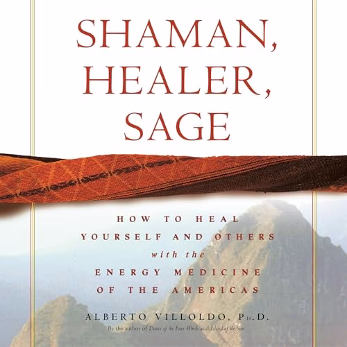 Shaman, Healer, Sage By Alberto Villoldo PhD
